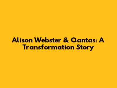 Alison Webster & Qantas: A Transformation Story