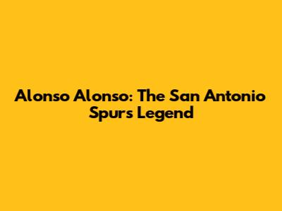 Alonso Alonso: The San Antonio Spurs Legend
