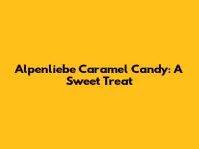 Alpenliebe Caramel Candy: A Sweet Treat