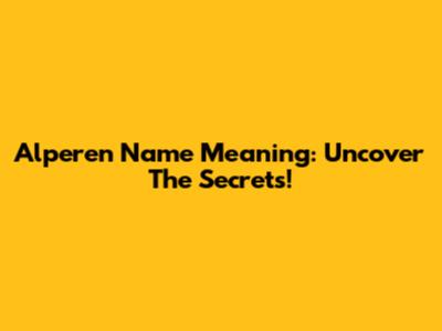Alperen Name Meaning: Uncover The Secrets!