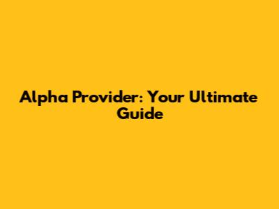 Alpha Provider: Your Ultimate Guide