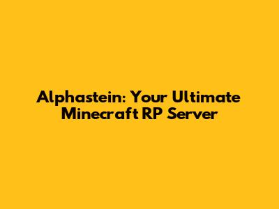 Alphastein: Your Ultimate Minecraft RP Server