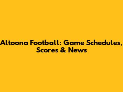 Altoona Football: Game Schedules, Scores & News