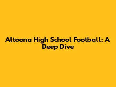Altoona High School Football: A Deep Dive