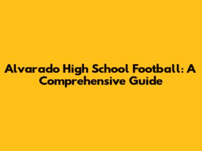 Alvarado High School Football: A Comprehensive Guide