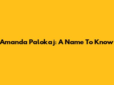 Amanda Palokaj: A Name To Know
