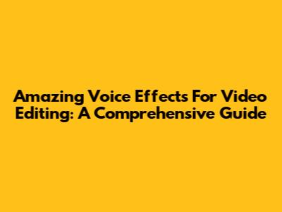 Amazing Voice Effects For Video Editing: A Comprehensive Guide