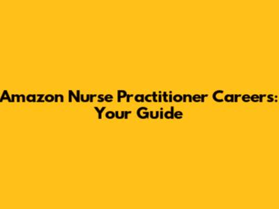 Amazon Nurse Practitioner Careers: Your Guide