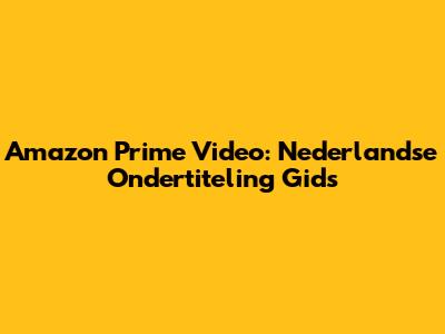 Amazon Prime Video: Nederlandse Ondertiteling Gids