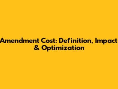 Amendment Cost: Definition, Impact & Optimization