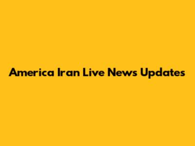 America Iran Live News Updates