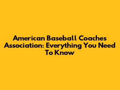 American Baseball Coaches Association: Everything You Need To Know