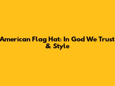 American Flag Hat: In God We Trust & Style