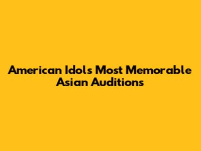 American Idol's Most Memorable Asian Auditions