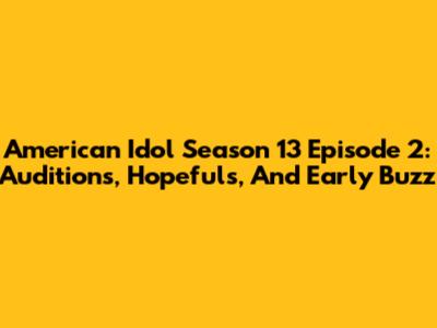 American Idol Season 13 Episode 2: Auditions, Hopefuls, And Early Buzz