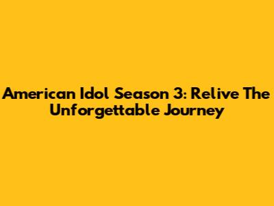 American Idol Season 3: Relive The Unforgettable Journey