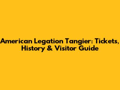 American Legation Tangier: Tickets, History & Visitor Guide