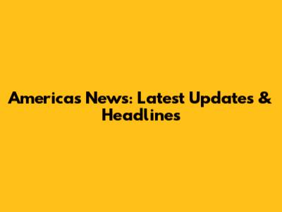 Americas News: Latest Updates & Headlines