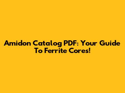 Amidon Catalog PDF: Your Guide To Ferrite Cores!