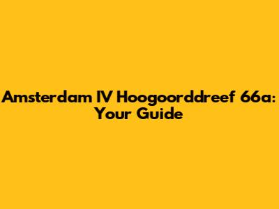 Amsterdam IV Hoogoorddreef 66a: Your Guide