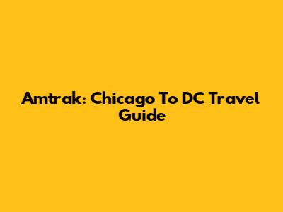 Amtrak: Chicago To DC Travel Guide