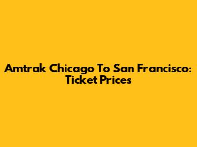 Amtrak Chicago To San Francisco: Ticket Prices