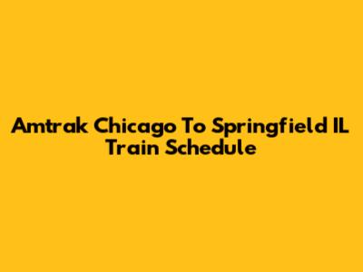 Amtrak Chicago To Springfield IL Train Schedule