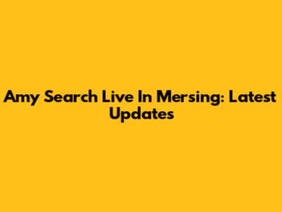 Amy Search Live In Mersing: Latest Updates