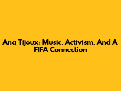Ana Tijoux: Music, Activism, And A FIFA Connection