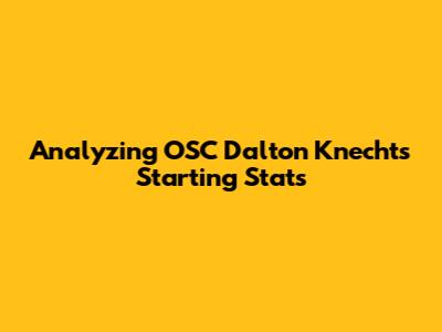 Analyzing OSC Dalton Knecht's Starting Stats