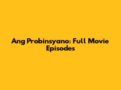 Ang Probinsyano: Full Movie Episodes