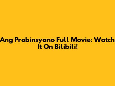 Ang Probinsyano Full Movie: Watch It On Bilibili!