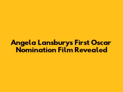 Angela Lansbury's First Oscar Nomination Film Revealed