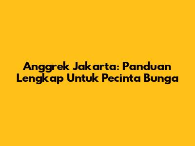 Anggrek Jakarta: Panduan Lengkap Untuk Pecinta Bunga