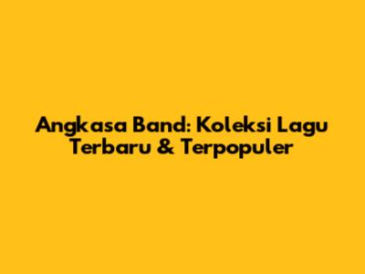 Angkasa Band: Koleksi Lagu Terbaru & Terpopuler