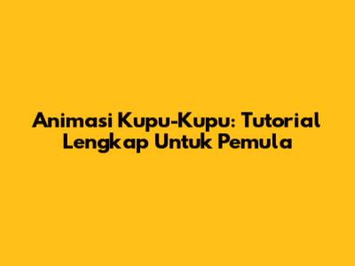 Animasi Kupu-Kupu: Tutorial Lengkap Untuk Pemula