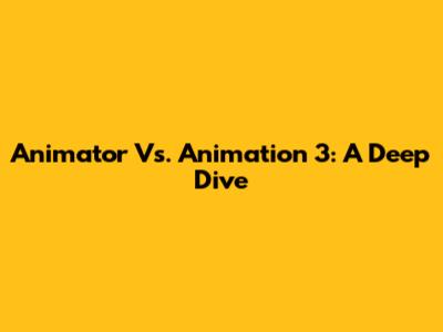 Animator Vs. Animation 3: A Deep Dive