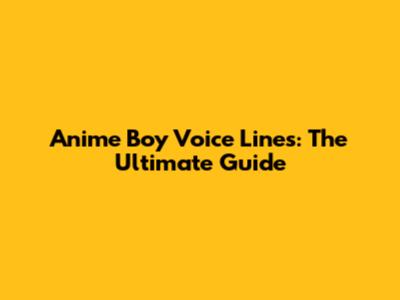 Anime Boy Voice Lines: The Ultimate Guide