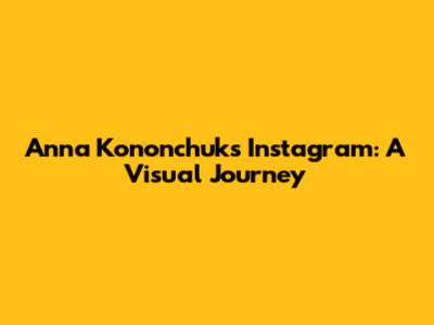 Anna Kononchuk's Instagram: A Visual Journey