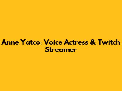 Anne Yatco: Voice Actress & Twitch Streamer