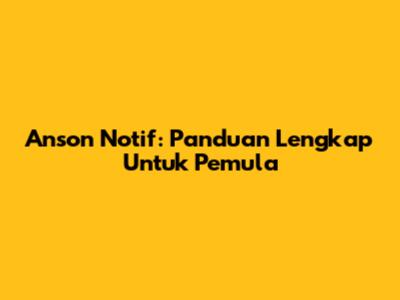 Anson Notif: Panduan Lengkap Untuk Pemula