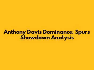 Anthony Davis Dominance: Spurs Showdown Analysis