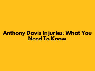Anthony Davis Injuries: What You Need To Know