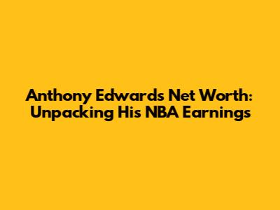 Anthony Edwards' Net Worth: Unpacking His NBA Earnings