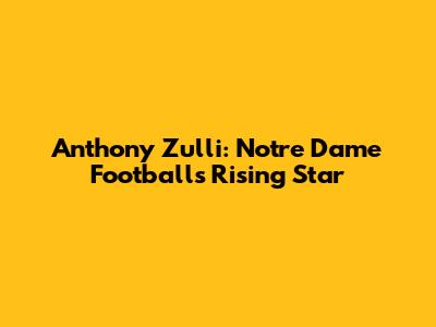 Anthony Zulli: Notre Dame Football's Rising Star