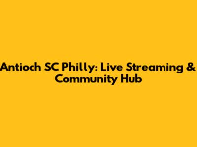 Antioch SC Philly: Live Streaming & Community Hub