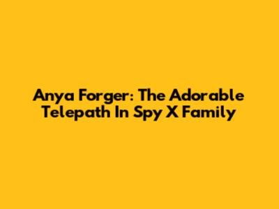 Anya Forger: The Adorable Telepath In Spy X Family