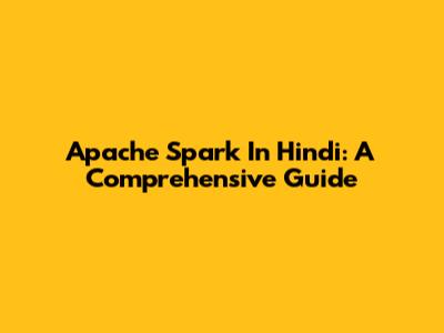 Apache Spark In Hindi: A Comprehensive Guide
