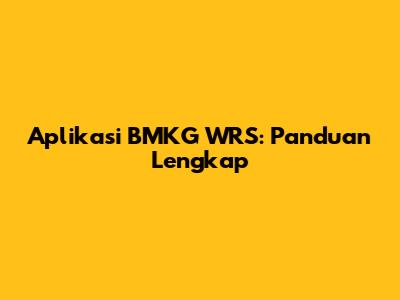 Aplikasi BMKG WRS: Panduan Lengkap