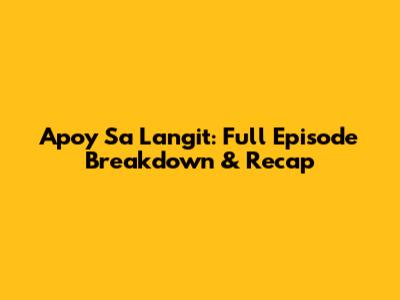 Apoy Sa Langit: Full Episode Breakdown & Recap